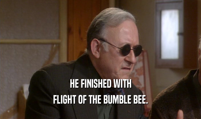 HE FINISHED WITH FLIGHT OF THE BUMBLE BEE. 