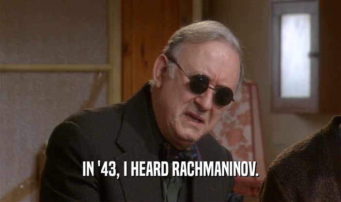 IN '43, I HEARD RACHMANINOV.  