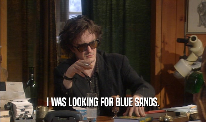 I WAS LOOKING FOR BLUE SANDS.  