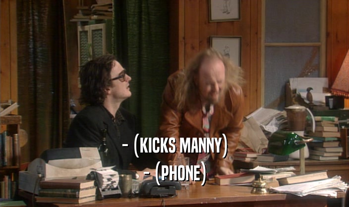 - (KICKS MANNY)
 - (PHONE)
 