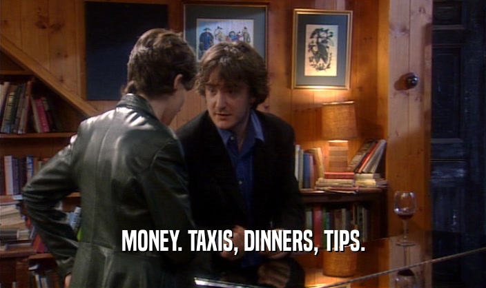 MONEY. TAXIS, DINNERS, TIPS.
  