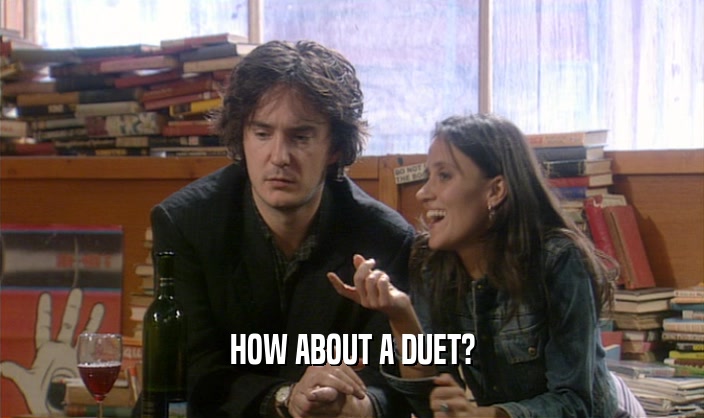 HOW ABOUT A DUET?  