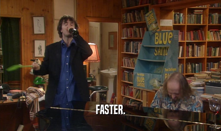 FASTER.  