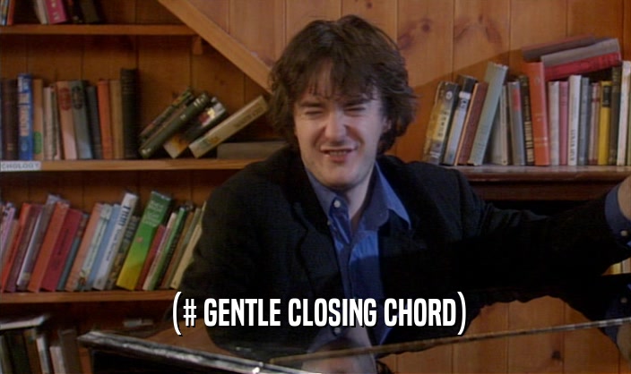 (# GENTLE CLOSING CHORD)  