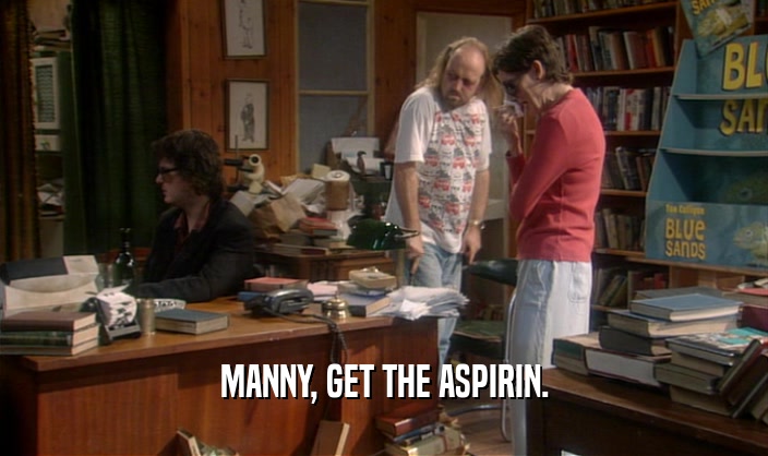 MANNY, GET THE ASPIRIN.  