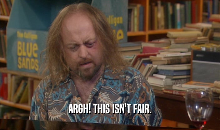 ARGH! THIS ISN'T FAIR.  