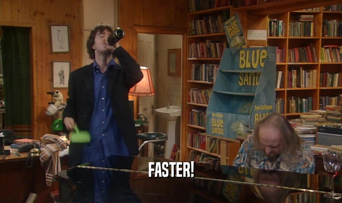 FASTER!  