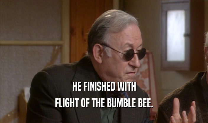 HE FINISHED WITH FLIGHT OF THE BUMBLE BEE. 