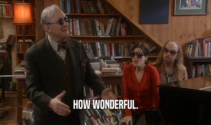 HOW WONDERFUL.  