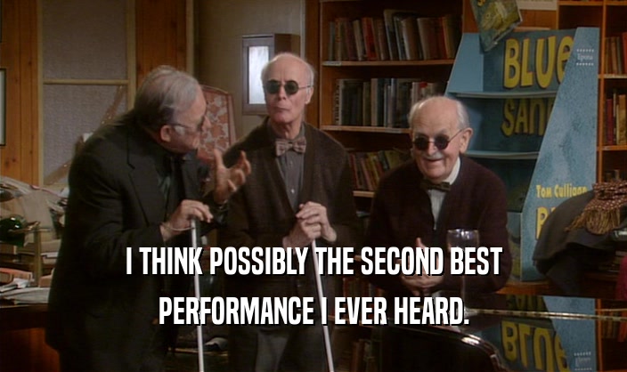 I THINK POSSIBLY THE SECOND BEST PERFORMANCE I EVER HEARD. 
