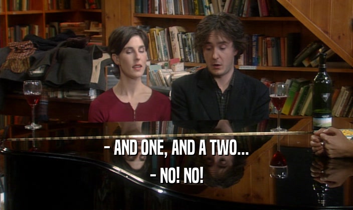 - AND ONE, AND A TWO... - NO! NO! 