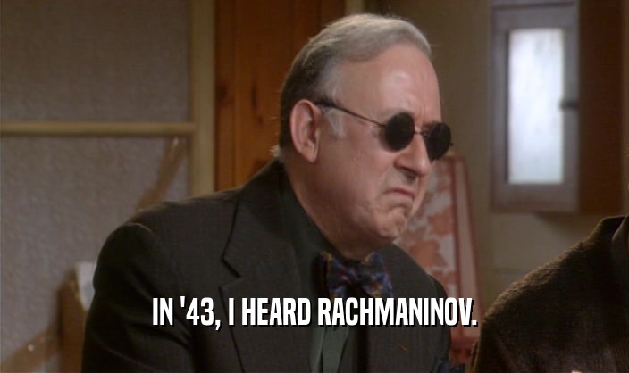 IN '43, I HEARD RACHMANINOV.  