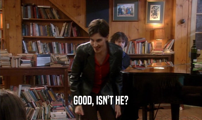 GOOD, ISN'T HE?  