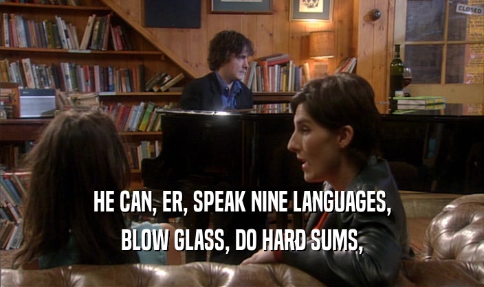 HE CAN, ER, SPEAK NINE LANGUAGES, BLOW GLASS, DO HARD SUMS, 