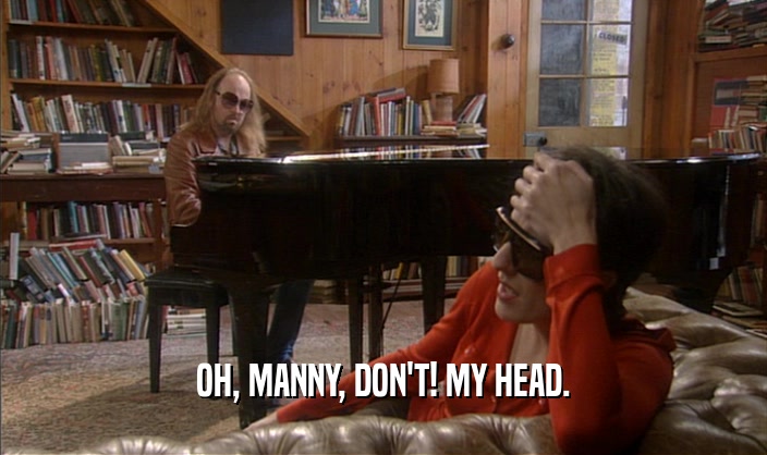 OH, MANNY, DON'T! MY HEAD.
  