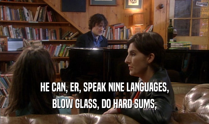 HE CAN, ER, SPEAK NINE LANGUAGES, BLOW GLASS, DO HARD SUMS, 