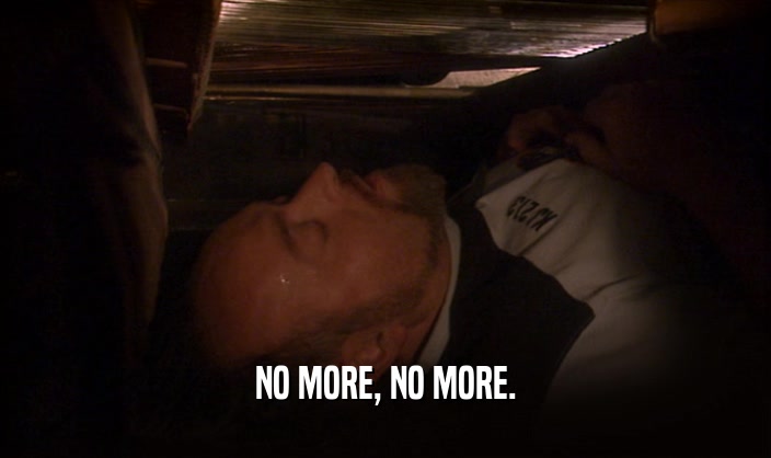 NO MORE, NO MORE.  