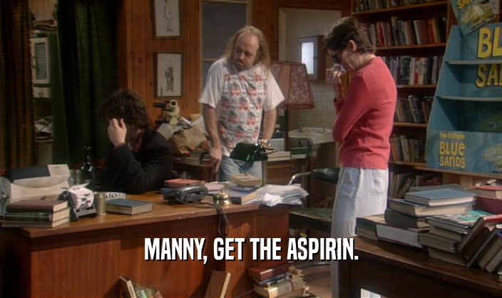 MANNY, GET THE ASPIRIN.  