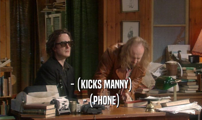 - (KICKS MANNY)
 - (PHONE)
 