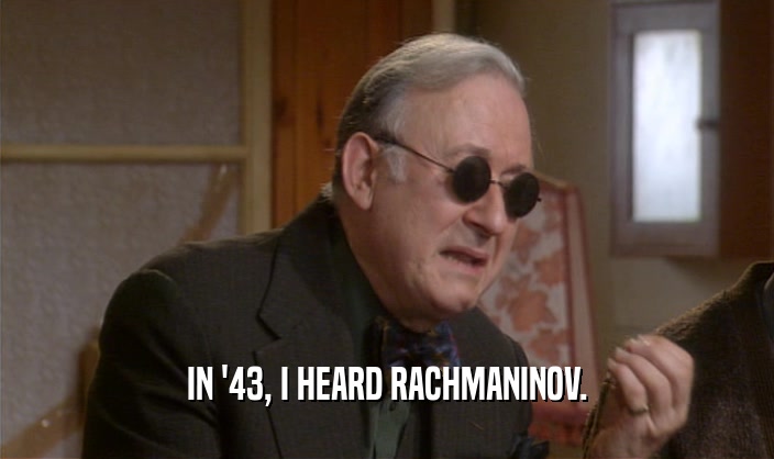 IN '43, I HEARD RACHMANINOV.  