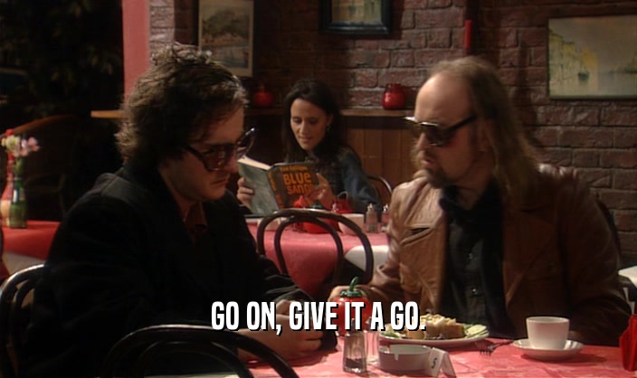 GO ON, GIVE IT A GO.  