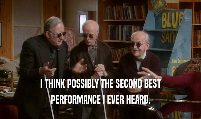 I THINK POSSIBLY THE SECOND BEST PERFORMANCE I EVER HEARD. 