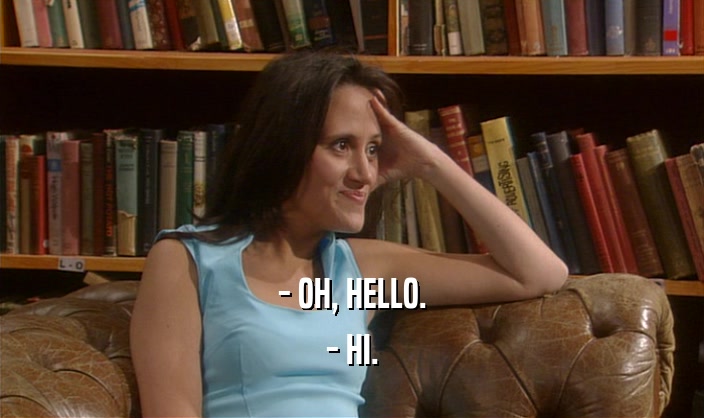 - OH, HELLO. - HI. 