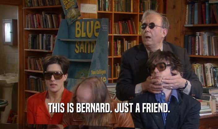 THIS IS BERNARD. JUST A FRIEND.
  