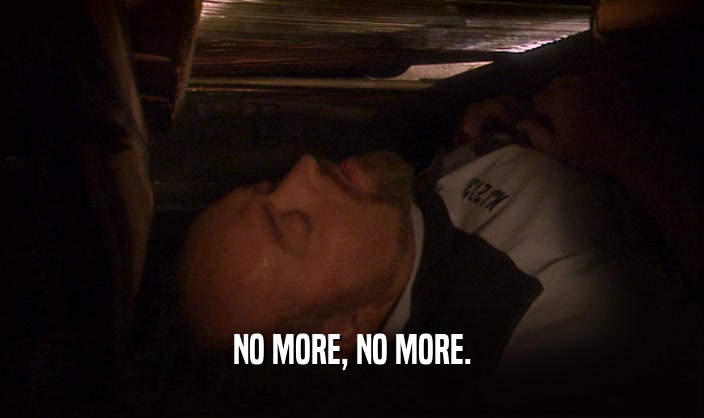 NO MORE, NO MORE.  