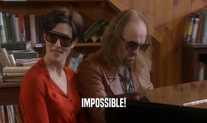 IMPOSSIBLE!  