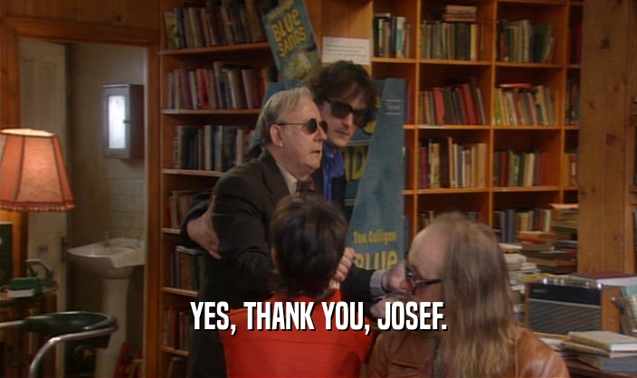 YES, THANK YOU, JOSEF.  