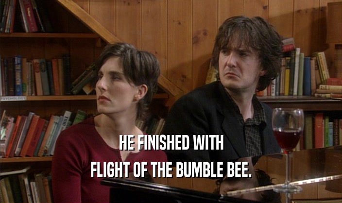 HE FINISHED WITH FLIGHT OF THE BUMBLE BEE. 