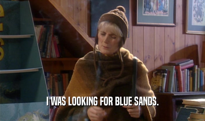 I WAS LOOKING FOR BLUE SANDS.
  