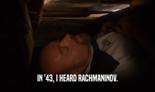 IN '43, I HEARD RACHMANINOV.  