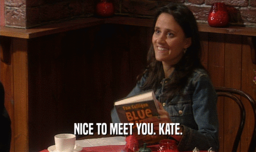 NICE TO MEET YOU. KATE.  