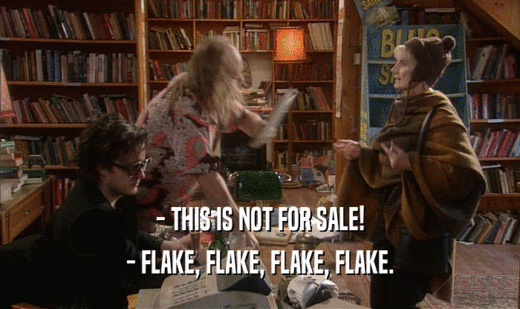 - THIS IS NOT FOR SALE!
 - FLAKE, FLAKE, FLAKE, FLAKE.
 