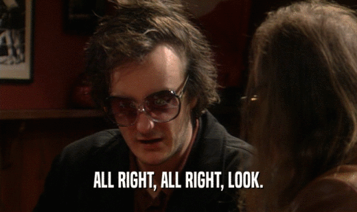 ALL RIGHT, ALL RIGHT, LOOK.  