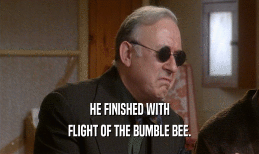 HE FINISHED WITH FLIGHT OF THE BUMBLE BEE. 