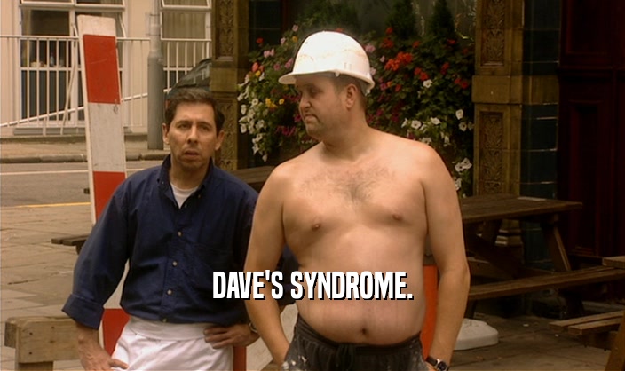 DAVE'S SYNDROME.  