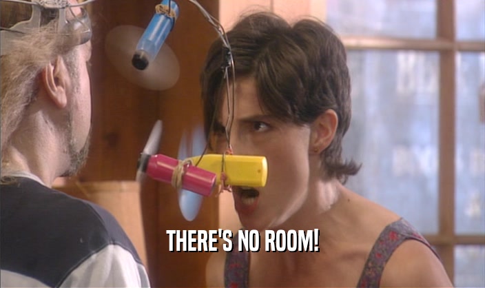 THERE'S NO ROOM!  