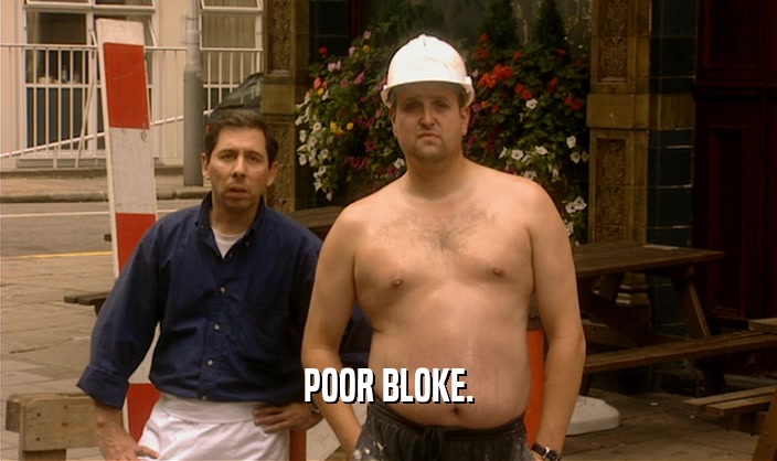 POOR BLOKE.  