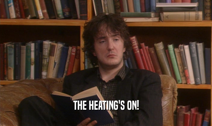 THE HEATING'S ON!  