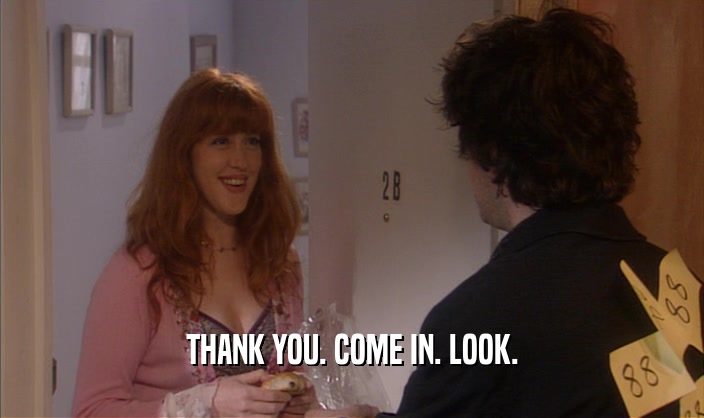 THANK YOU. COME IN. LOOK.  