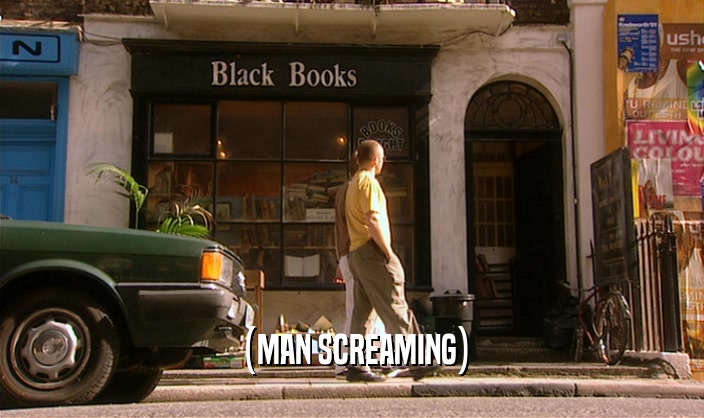 (MAN SCREAMING)  