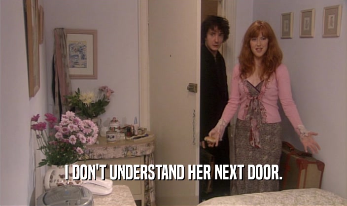 I DON'T UNDERSTAND HER NEXT DOOR.  