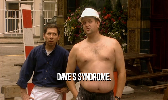 DAVE'S SYNDROME.  