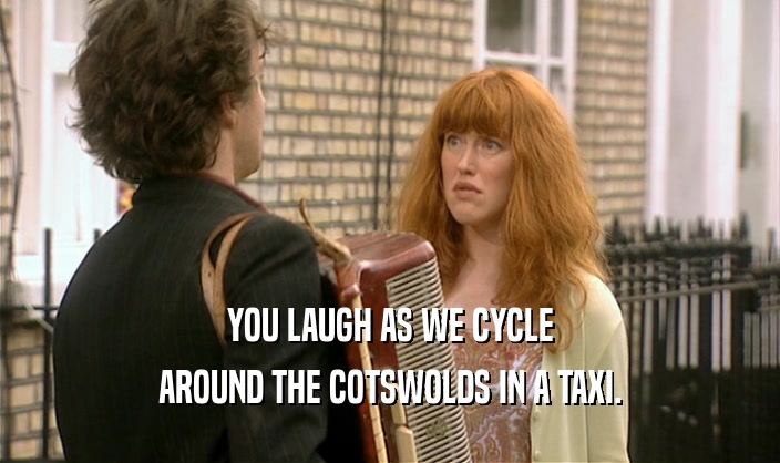 YOU LAUGH AS WE CYCLE AROUND THE COTSWOLDS IN A TAXI. 