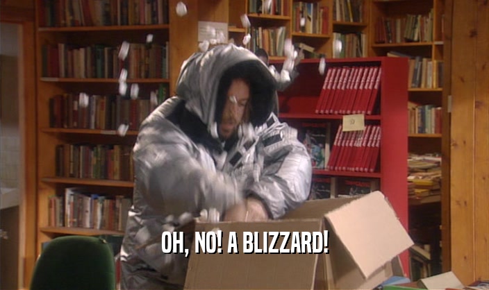 OH, NO! A BLIZZARD!
  