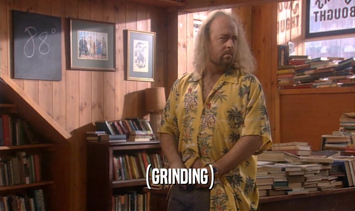 (GRINDING)  