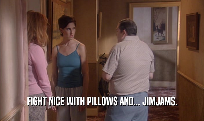 FIGHT NICE WITH PILLOWS AND... JIMJAMS.  